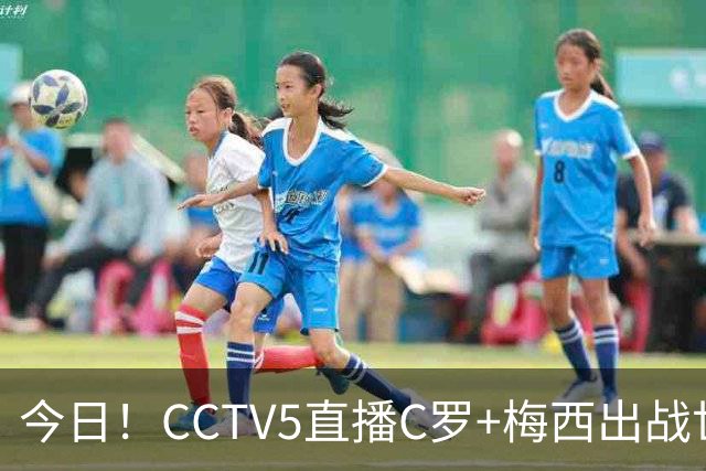 今日！CCTV5直播C罗+梅西出战世界杯，5+转中国男篮，网络转大连可为+英博B队出战中乙